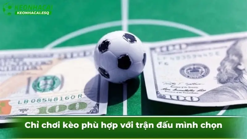 Chỉ chơi kèo phù hợp với trận đấu mình chọn