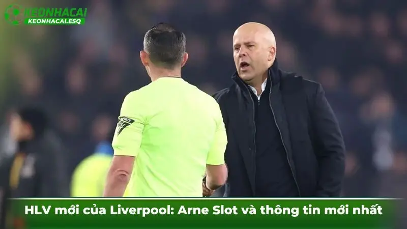 HLV mới của Liverpool: Arne Slot và thông tin mới nhất