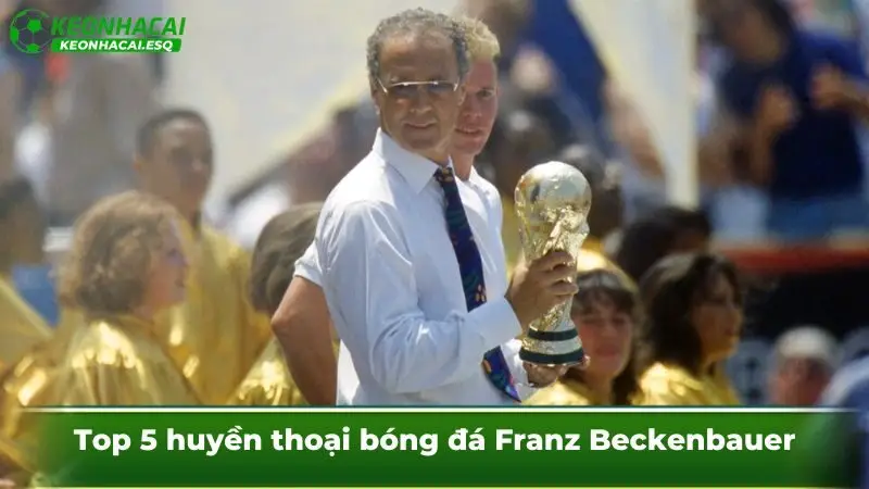 Top 5 huyền thoại bóng đá Franz Beckenbauer