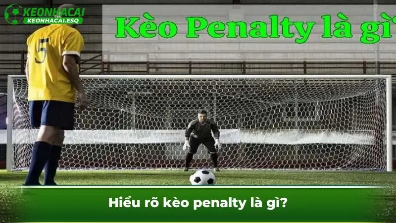 Hiểu rõ kèo penalty là gì?