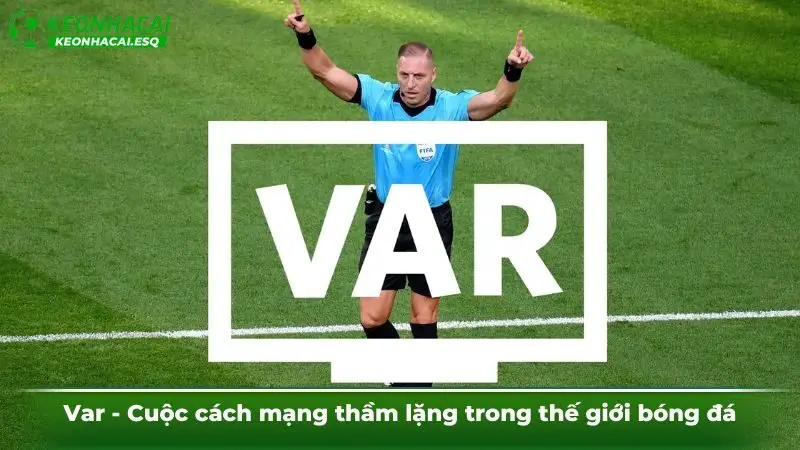 Var - Cuộc cách mạng thầm lặng trong thế giới bóng đá