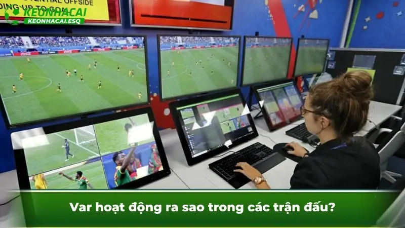 Var hoạt động ra sao trong các trận đấu?